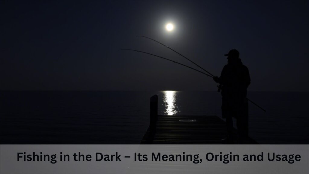 Fishing in the Dark