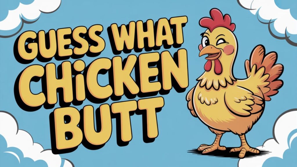 Guess What Chicken Butt