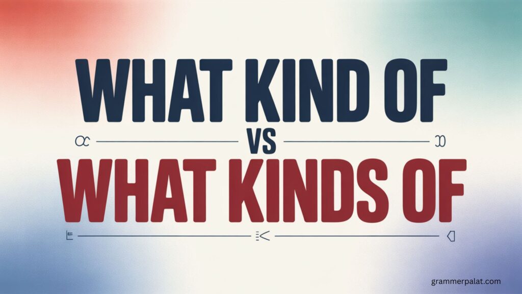 What Kind of Vs What Kinds of