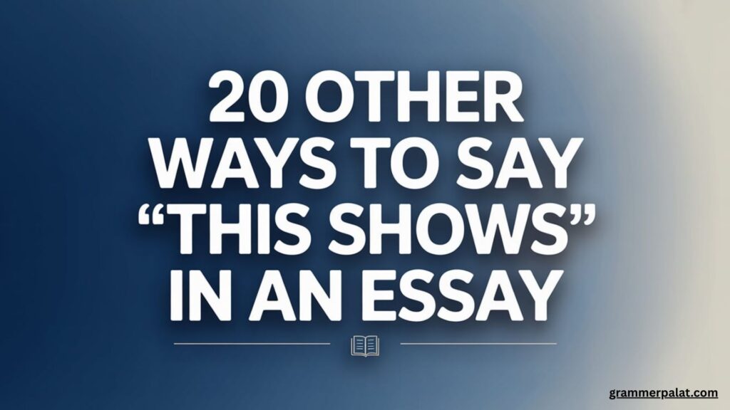 20 Other Ways to Say “This Shows” in an Essay (