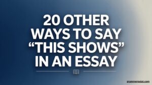 20 Other Ways to Say “This Shows” in an Essay (