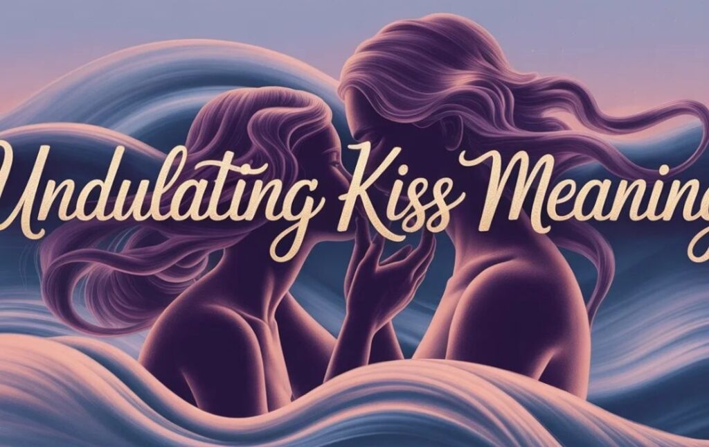 undulating kiss meaning