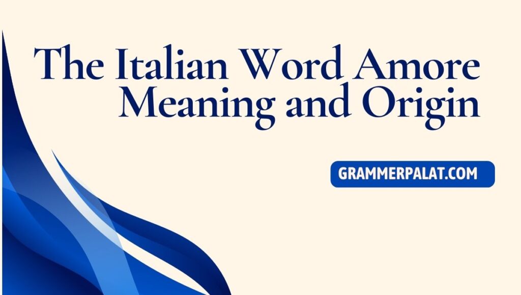 The Italian Word Amore Meaning and Origin