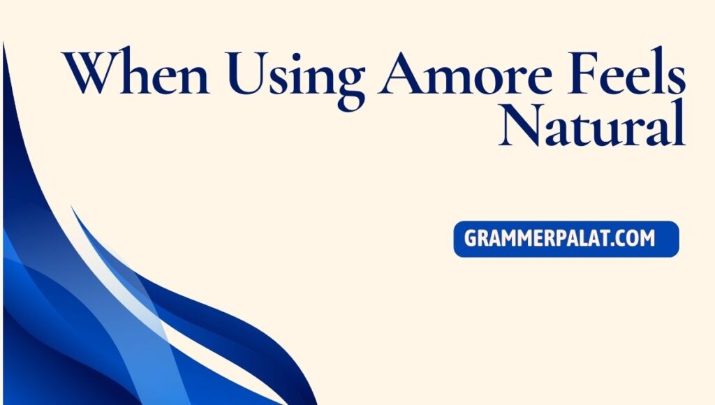 When Using Amore Feels Natural